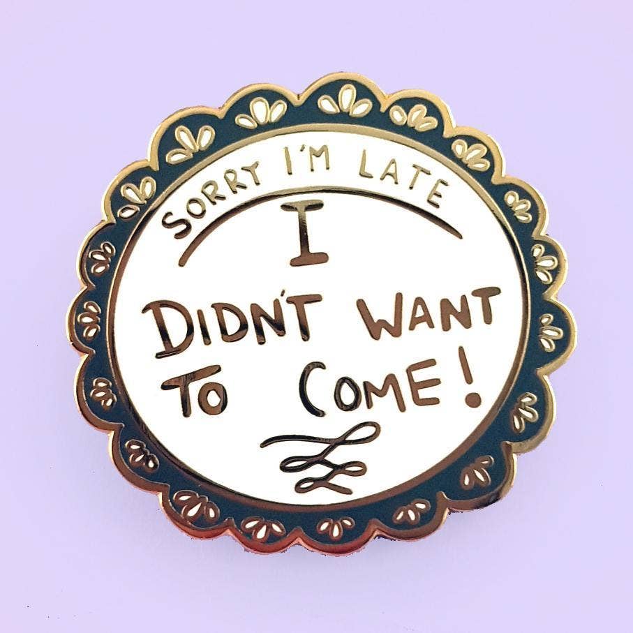 Sorry I'm Late I Didn't Want To Come Enamel Pin