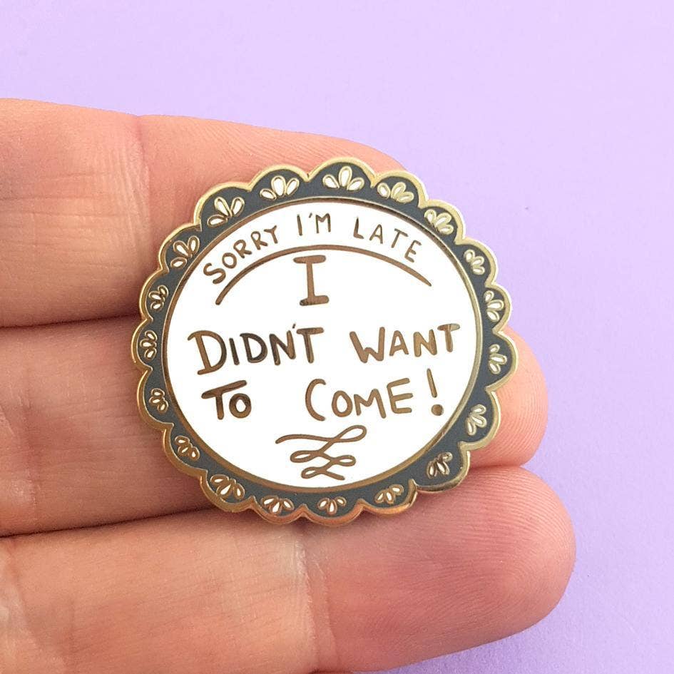 Sorry I'm Late I Didn't Want To Come Enamel Pin