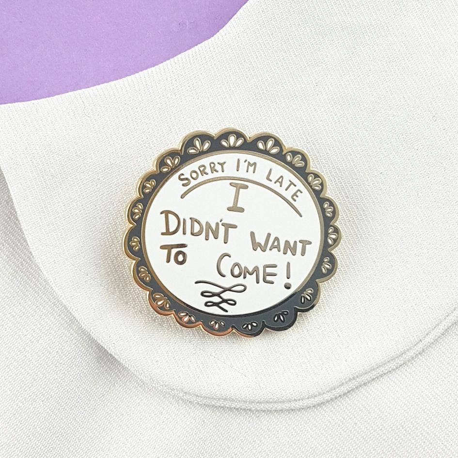 Sorry I'm Late I Didn't Want To Come Enamel Pin